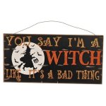 You Say I'm a Witch Like It's a Bad Thing Halloween Sign